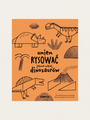 Umiem rysować jeszcze więcej dinozaurów